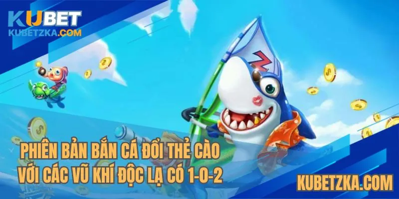 Phiên bản bắn cá đổi thẻ cào với các vũ khí độc lạ có 1-0-2